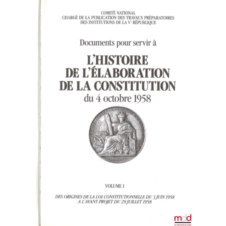 Documents pour servir à L?HISTOIRE DE L?ÉLABORATION DE LA CONSTITUTION DU 4 OCTOBRE 1958 [réunis par le] Comité National char...