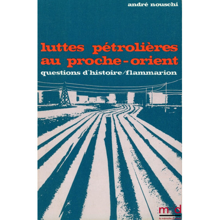 LUTTES PÉTROLIÈRES AU PROCHE-ORIENT, coll. Questions d’histoire