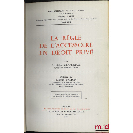 LA RÈGLE DE L’ACCESSOIRE EN DROIT PRIVÉ, Préface de Denis Tallon, Bibl. de droit privé, t. XCIII