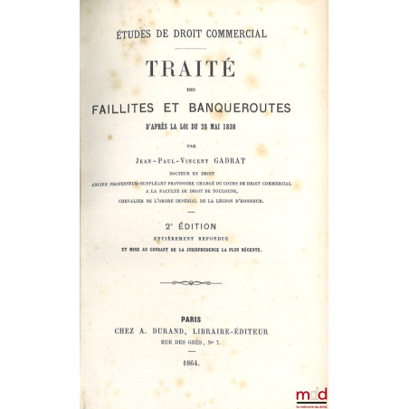 TRAITÉ DES FAILLITES ET BANQUEROUTES D?APRÈS LA LOI DU 28 MAI 1838, 2e éd. entièrement refondue et mise au courant de la juri...