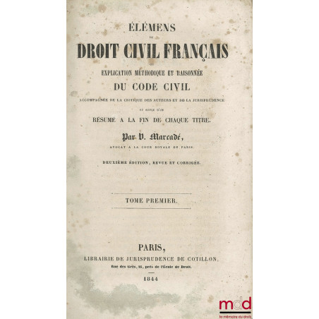 ÉLÉMENS DU DROIT CIVIL FRANÇAIS OU EXPLICATION MÉTHODIQUE ET RAISONNÉE DU CODE CIVIL ACCOMPAGNÉE DE LA CRITIQUE DES AUTEURS E...