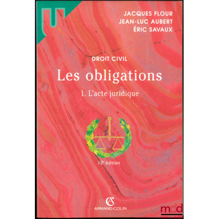 DROIT CIVIL, LES OBLIGATIONS :t. I : L?ACTE JURIDIQUE, Le contrat ? Formation ? Effets ? Actes unilatéraux ? Actes collectif...