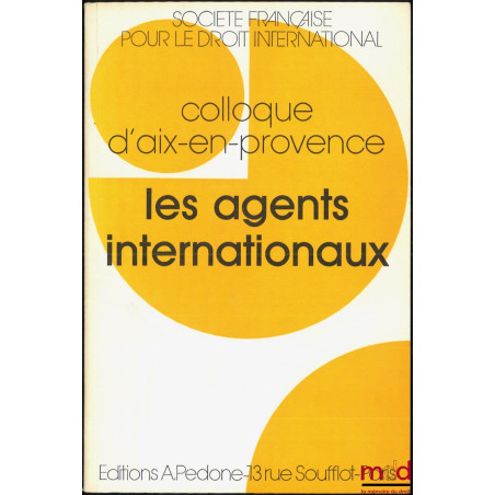 LES AGENTS INTERNATIONAUX, Colloque d?Aix-en-Provence (24-26 mai 1984), coll. de la Société Française pour le Droit Internati...