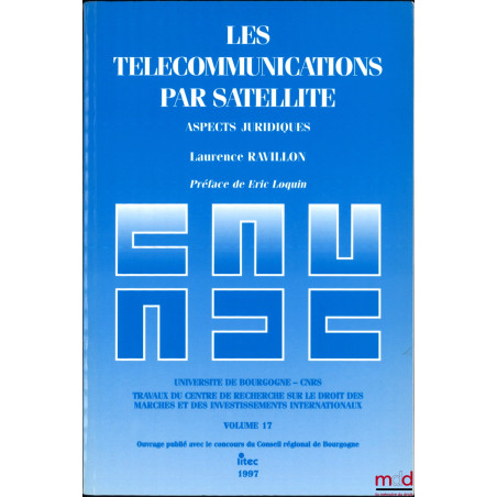 LES TÉLÉCOMMUNICATIONS PAR SATELLITE, Aspects juridiques, Préface de Éric Loquin, Travaux du centre de recherche sur le droit...