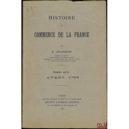 HISTOIRE DU COMMERCE DE LA FRANCE, Première partie : Avant 1789, Deuxième partie : De 1789 à nos jours (Avec un avertissement...