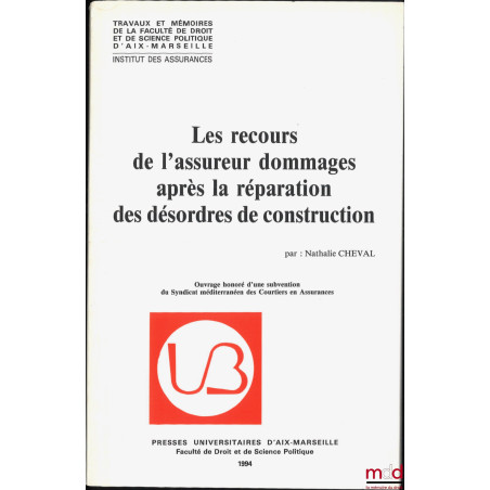 LES RECOURS DE L?ASSUREUR DOMMAGES APRÈS LA RÉPARATION DES DÉSORDRES DE CONSTRUCTION, Travaux et mémoires de la faculté de dr...