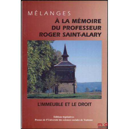 MÉLANGES À LA MÉMOIRE DU PROFESSEUR ROGER SAINT-ALARY : L’IMMEUBLE ET LE DROIT, Préface de Jacques Foyer et Benjamin Ippolito