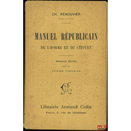 MANUEL RÉPUBLICAIN DE L?HOMME ET DU CITOYEN, nouvelle édition publiée par Jules Thomas avec une Notice sur Charles Renouvier,...