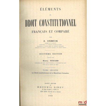 ÉLÉMENTS DE DROIT CONSTITUTIONNEL FRANÇAIS ET COMPARÉ, 8e éd. revue par Henry Nézard :t. I : La liberté moderne : Principes ...