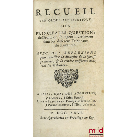 RECUEIL PAR ORDRE ALPHABÉTIQUE DES PRINCIPALES QUESTIONS DE DROIT, QUI SE JUGENT DIVERSEMENT DANS LES DIFFERENTS TRIBUNAUX DU...