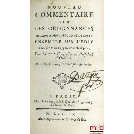 NOUVEAU COMMENTAIRE SUR LES ORDONNANCES DES MOIS D?AOÛT 1669 ET MARS 1673. ENSEMBLE SUR L?ÉDIT DU MOIS DE MARS 1673 TOUCHANT ...