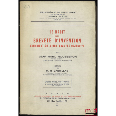 LE DROIT DU BREVETÉ D?INVENTION, CONTRIBUTION À UNE ANALYSE OBJECTIVE, Préface de Henri Cabrillac, Bibl. de droit privé, t. X...