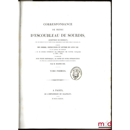 CORRESPONDANCE DE HENRI D?ESCOUBLEAU DE SOURDIS, Archevêque de Bordeaux, Chef des conseils du roi en l?armée navale, Commande...