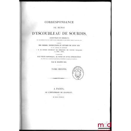 CORRESPONDANCE DE HENRI D?ESCOUBLEAU DE SOURDIS, Archevêque de Bordeaux, Chef des conseils du roi en l?armée navale, Commande...