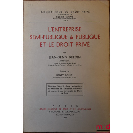 L’ENTREPRISE SEMI-PUBLIQUE ET PUBLIQUE ET LE DROIT PRIVÉ, Préface de Henry Solus, Bibl. de droit privé, t. IV