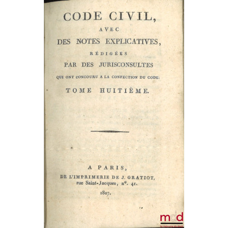 CODE CIVIL AVEC DES NOTES EXPLICATIVES RÉDIGÉES PAR DES JURISCONSULTES QUI ONT CONCOURU À LA CONFECTION DU CODE ;– Tableau d...