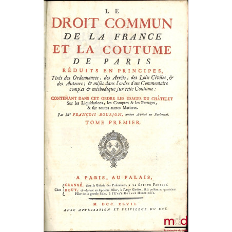 LE DROIT COMMUN DE LA FRANCE, ET LA COUTUME DE PARIS RÉDUITS EN PRINCIPES, Tirés des Ordonnances, des Arrêts, des Loix Civile...