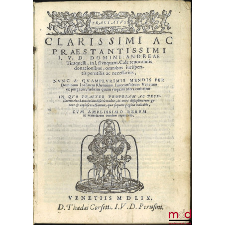 TRACTATUS CLARISSIMI AC PRÆSTANTISSIMI I. V. D. DOMINI ANDREÆ Tiraquelli, in l. si unquam. C. de reuocandis donationibus, omn...