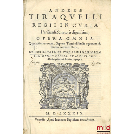 ANDREÆ TIRAQUELLI REGII IN CURIA PARISIENSI SENATORIS, DE UTROQUE RETRACTU MUNICIPALI, ET CONVENTIONALI, COMMENTARII DUO, Qua...