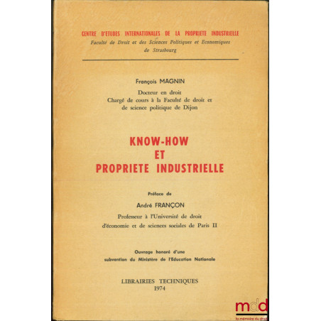 KNOW-HOW ET PROPRIÉTÉ INDUSTRIELLE, préf. A. Françon, coll. Centre d?études internationales de la propriété industrielle, Fac...