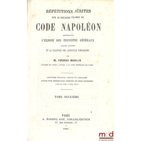 RÉPÉTITIONS ÉCRITES SUR LES TROIS EXAMENS DE CODE NAPOLÉON, CONTENANT L?EXPOSÉ DES PRINCIPES GÉNÉRAUX, LEURS MOTIFS ET LA SOL...