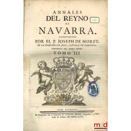 ANNALES DEL REYNO DE NAVARRA. COMPUESTOS POR EL P. JOSEPH DE MORET, DE LA COMPAÑIA DE JESUS, NATURAL DE PAMPLONA. CHRONISTA D...