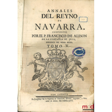 ANNALES DEL REYNO DE NAVARRA. COMPUESTOS POR EL P. JOSEPH DE MORET, DE LA COMPAÑIA DE JESUS, NATURAL DE PAMPLONA. CHRONISTA D...