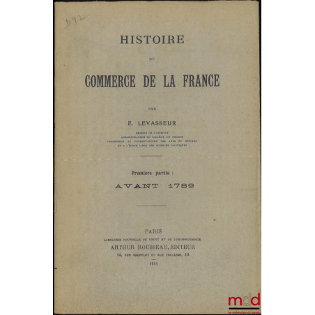 HISTOIRE DU COMMERCE DE LA FRANCE, Première partie : Avant 1789, Deuxième partie : De 1789 à nos jours (Avec un avertissement...