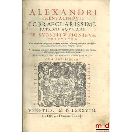 Alexandri Trentacinquii, I.C. praeclarissimi, patricii Aquilani, De substitutionibus tractatus, Hanc ultimarum voluntatum præ...