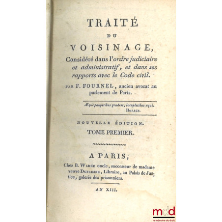 TRAITÉ DU VOISINAGE, Considéré dans l’ordre judiciaire et administratif, et dans ses rapports avec le Code civil. Nouvelle éd.