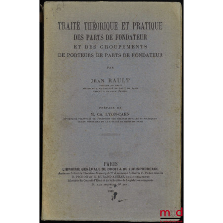 TRAITÉ THÉORIQUE ET PRATIQUE DES PARTS DE FONDATEUR ET DES GROUPEMENTS DE PORTEURS DE PARTS DE FONDATEUR, Préface de Charles ...