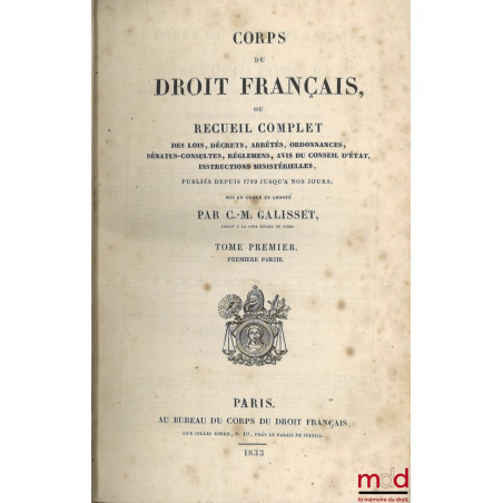 CORPS DU DROIT FRANÇAIS OU RECUEIL COMPLET DES LOIS, DÉCRETS, ARRÊTÉS, ORDONNANCES, SÉNATUS-CONSULTES, RÈGLEMENS, AVIS DU CON...