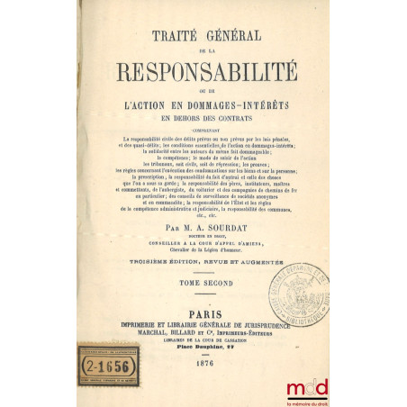 TRAITÉ GÉNÉRAL DE LA RESPONSABILITÉ OU DE L?ACTION EN DOMMAGES-INTÉRÊTS EN DEHORS DES CONTRATS comprenant la responsabilité c...