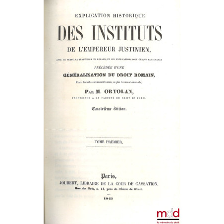 EXPLICATION HISTORIQUE DES INSTITUTS DE L?EMPEREUR JUSTINIEN, Avec le texte, la traduction en regard, les explications sous c...