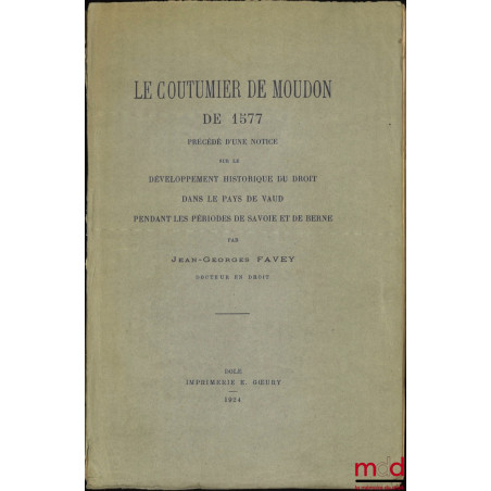 LE COUTUMIER DE MOUDON DE 1577, Précédé d’une notice sur le développement historique du droit dans le pays de Vaud pendant le...