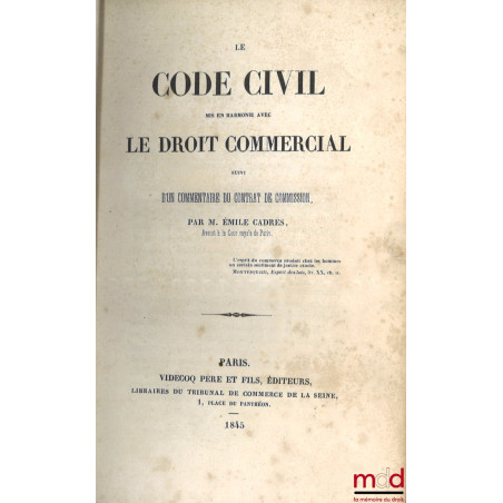 LE CODE CIVIL MIS EN HARMONIE AVEC LE DROIT COMMERCIAL, Suivi d’un commentaire du contrat de commission