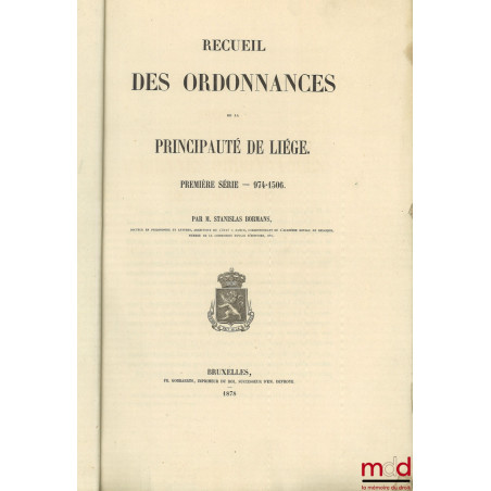 RECUEIL DES ORDONNANCES DE LA PRINCIPAUTÉ DE LIÉGE :– Première série — 974-1506 (2 vol.) ;– Deuxième série — 1507-1684 (2 v...