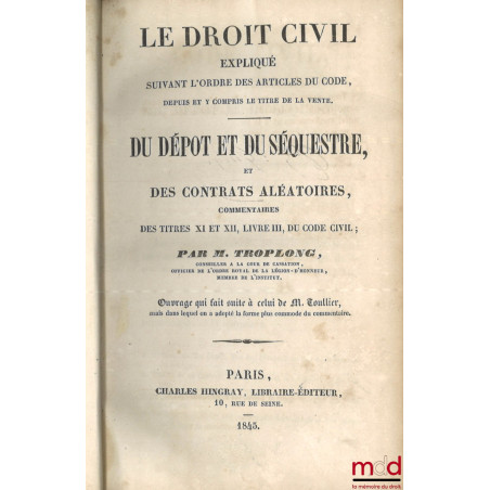 LE DROIT CIVIL EXPLIQUÉ SUIVANT L?ORDRE DES ARTICLES DU CODE DEPUIS ET Y COMPRIS LE TITRE DE LA VENTE, Ouvrage qui fait suite...