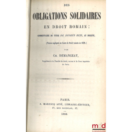 DES OBLIGATIONS SOLIDAIRES EN DROIT ROMAIN : COMMENTAIRE DU TITRE DE DUOBUS REIS, AU DIGESTE. (Textes expliqués au Cours de D...