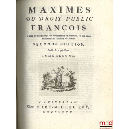 MAXIMES DU DROIT PUBLIC FRANÇOIS. Tirées des Capitulaires, des Ordonnances du Royaume, & des autre monumens de l?Histoire de ...