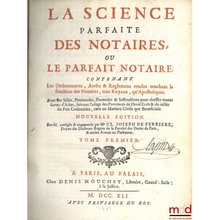 LA SCIENCE PARFAITE DES NOTAIRES, ou LE PARFAIT NOTAIRE, contenant les Ordonnances, Arrêts & Règlements rendus touchant la fo...