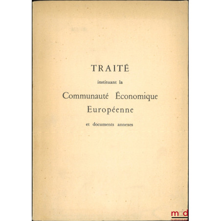 TRAITÉ INSTITUANT LA COMMUNAUTÉ EUROPÉENNE DU CHARBON ET DE L?ACIER ; TRAITÉ INSTITUANT LA COMMUNAUTÉ ÉCONOMIQUE EUROPÉENNE E...