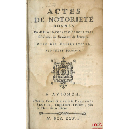 ACTES DE NOTORIÉTÉ DONNÉS PAR MM. LES AVOCATS & PROCUREURS GÉNÉRAUX, AU PARLEMENT DE PROVENCE, Avec des observations, Nouvell...