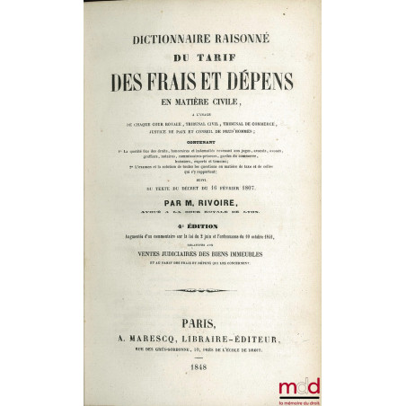 DICTIONNAIRE RAISONNÉ DU TARIF DES FRAIS ET DÉPENS EN MATIÈRE CIVILE, À L’USAGE DE CHAQUE COUR ROYALE, TRIBUNAL CIVIL, TRIBUN...