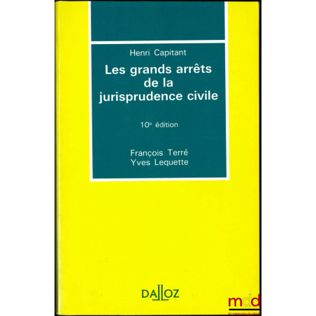 LES GRANDS ARRÊTS DE LA JURISPRUDENCE CIVILE, 10e éd. par F. Terré et Y. Lequette