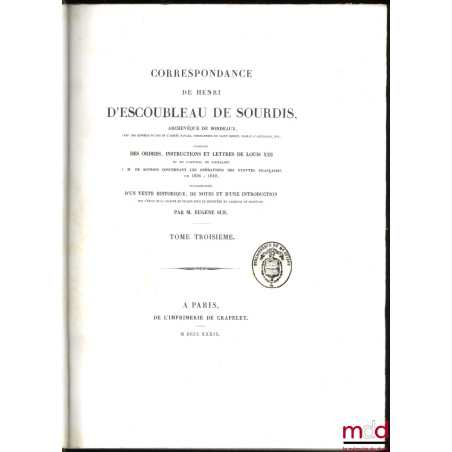 CORRESPONDANCE DE HENRI D?ESCOUBLEAU DE SOURDIS, Archevêque de Bordeaux, Chef des conseils du roi en l?armée navale, Commande...