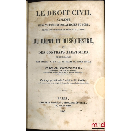 LE DROIT CIVIL EXPLIQUÉ SUIVANT L?ORDRE DES ARTICLES DU CODE DEPUIS ET Y COMPRIS LE TITRE DE LA VENTE, Ouvrage qui fait suite...