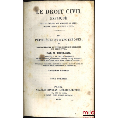 LE DROIT CIVIL EXPLIQUÉ SUIVANT L?ORDRE DES ARTICLES DU CODE DEPUIS ET Y COMPRIS LE TITRE DE LA VENTE, Ouvrage qui fait suite...