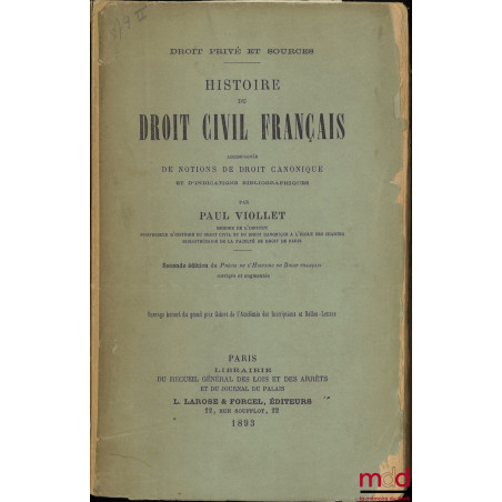 DROIT PRIVÉ ET SOURCES : HISTOIRE DU DROIT CIVIL FRANÇAIS accompagnée de NOTIONS DE DROIT CANONIQUE ET D?INDICATIONS BIBLIOGR...