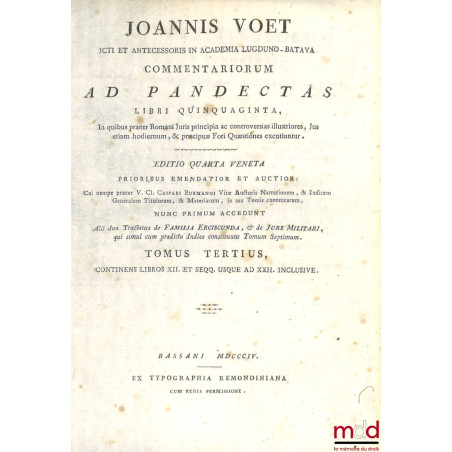 JOANNIS VOET JCTI ET ANTECESSORIS IN ACADEMIA LUGDUNO-BATAVA, COMMENTARIORUM AD PANDECTAS, LIBRI QUINQUAGINTA, In quibus præt...